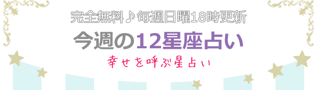 完全無料・毎週日曜18時更新 今週の12星座占い 幸せを呼ぶ星占い