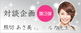 対談企画 熊切あさ美さん×ルカ先生＜第3弾＞